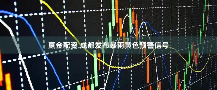 赢金配资 成都发布暴雨黄色预警信号