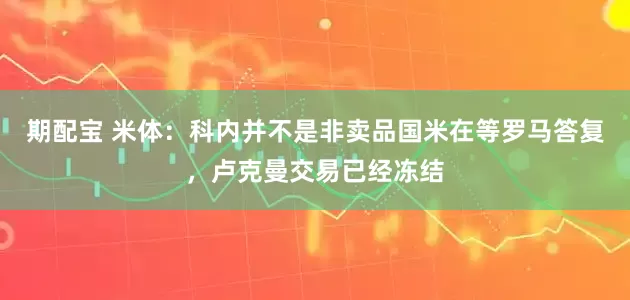 期配宝 米体：科内并不是非卖品国米在等罗马答复，卢克曼交易已经冻结