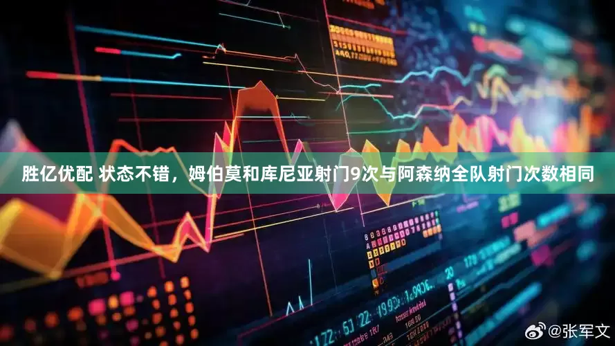 胜亿优配 状态不错，姆伯莫和库尼亚射门9次与阿森纳全队射门次数相同